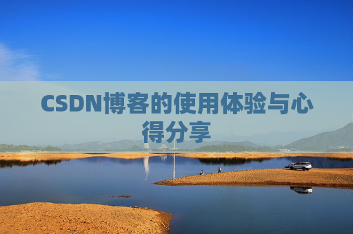 CSDN博客的使用体验与心得分享